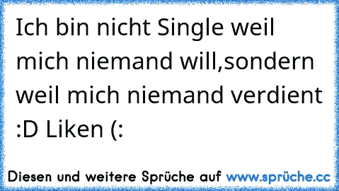 Ich bin nicht Single weil mich niemand will,
sondern weil mich niemand verdient :D ♥
Liken (: