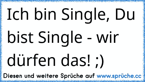 Ich bin Single, Du bist Single - wir dürfen das! ;)  ♥