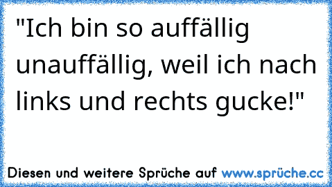 "Ich bin so auffällig unauffällig, weil ich nach links und rechts gucke!"