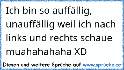 Ich bin so auffällig, unauffällig weil ich nach links und rechts schaue muahahahaha XD