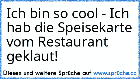 Ich bin so cool - Ich hab die Speisekarte vom Restaurant geklaut!