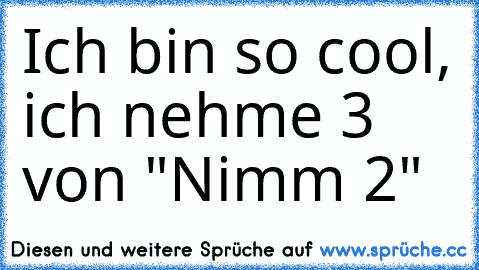 Ich bin so cool, ich nehme 3 von "Nimm 2"