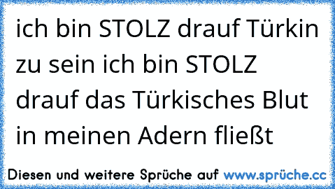 ich bin STOLZ drauf Türkin zu sein ♥
ich bin STOLZ drauf das Türkisches Blut in meinen Adern fließt ♥