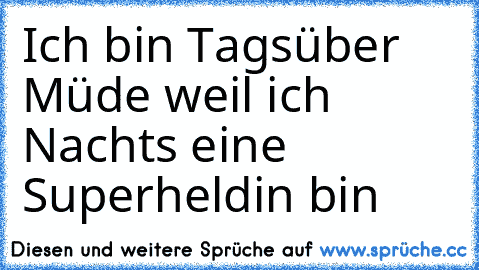 Ich bin Tagsüber Müde weil ich Nachts eine Superheldin bin