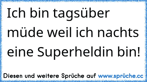 Ich bin tagsüber müde weil ich nachts eine Superheldin bin!