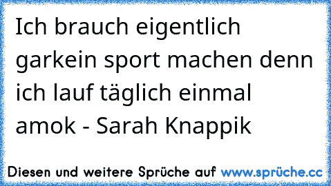 Ich brauch eigentlich garkein sport machen denn ich lauf täglich einmal amok - Sarah Knappik