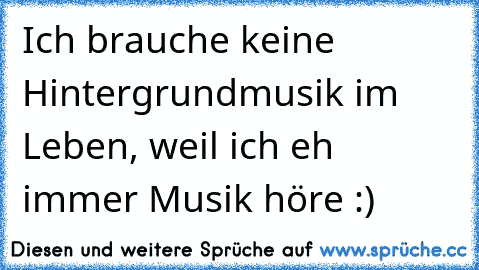 Ich brauche keine Hintergrundmusik im Leben, weil ich eh immer Musik höre :) ♥