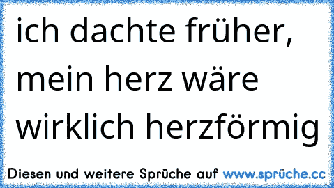 ich dachte früher, mein herz wäre wirklich herzförmig ♥