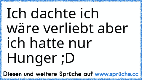 Ich dachte ich wäre verliebt aber ich hatte nur Hunger ;D