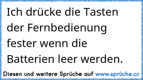 Ich drücke die Tasten der Fernbedienung fester wenn die Batterien leer werden.