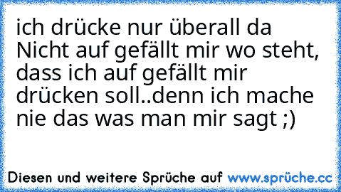 ich drücke nur überall da Nicht auf gefällt mir wo steht, dass ich auf gefällt mir drücken soll..
denn ich mache nie das was man mir sagt ;)