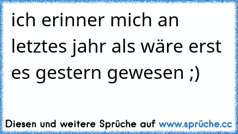 ich erinner mich an letztes jahr als wäre erst es gestern gewesen ;)