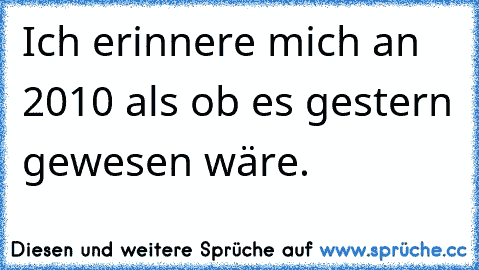 Ich erinnere mich an 2010 als ob es gestern gewesen wäre.