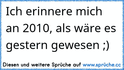 Ich erinnere mich an 2010, als wäre es gestern gewesen ;)