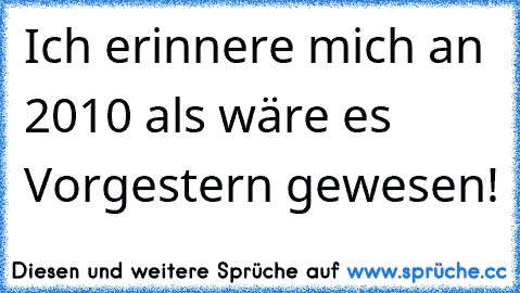 Ich erinnere mich an 2010 als wäre es Vorgestern gewesen!