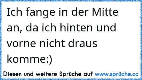 Ich fange in der Mitte an, da ich hinten und vorne nicht draus komme:)