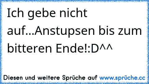 Ich gebe nicht auf...Anstupsen bis zum bitteren Ende!:D^^