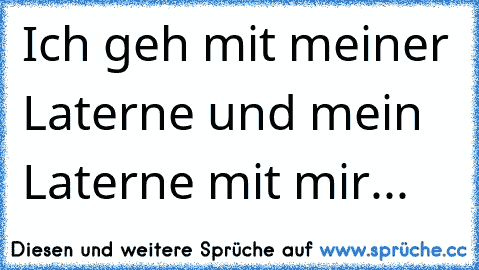 Ich geh mit meiner Laterne und mein Laterne mit mir...