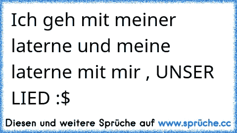 Ich geh mit meiner laterne und meine laterne mit mir , UNSER LIED :$ ♥