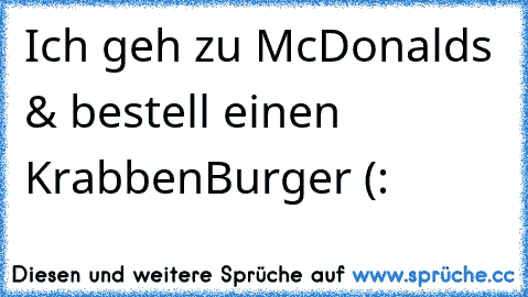 Ich geh zu McDonalds & bestell einen KrabbenBurger (: