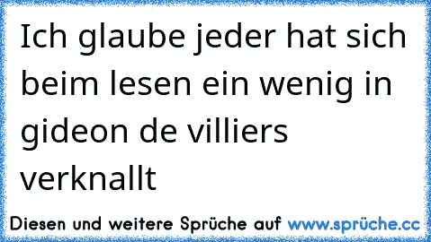 Ich glaube jeder hat sich beim lesen ein wenig in gideon de villiers verknallt ♥