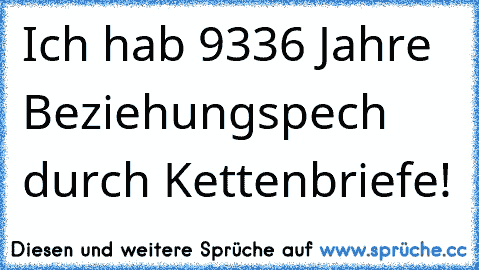 Ich hab 9336 Jahre Beziehungspech durch Kettenbriefe!