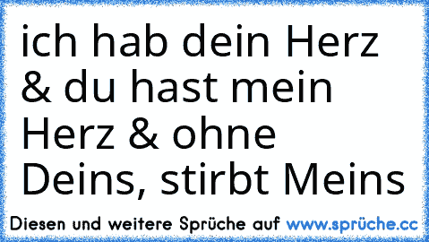 ich hab dein Herz & du hast mein Herz & ohne Deins, stirbt Meins ♥