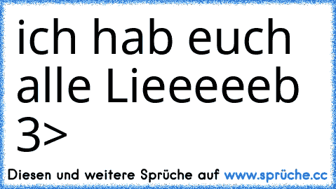 ich hab euch alle Lieeeeeb 3>
