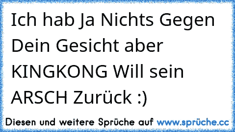 Ich hab Ja Nichts Gegen Dein Gesicht aber KINGKONG Will sein ARSCH Zurück :)