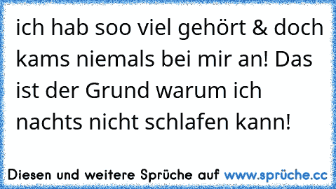 ich hab soo viel gehört & doch kams niemals bei mir an! Das ist der Grund warum ich nachts nicht schlafen kann! ♥