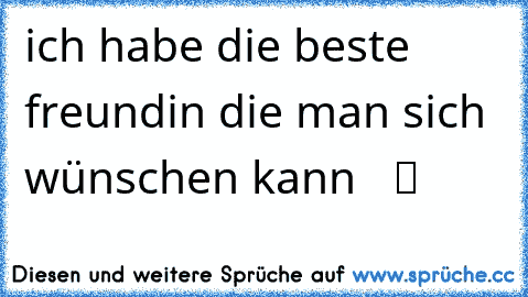 ich habe die beste freundin die man sich wünschen kann ♥  ツ