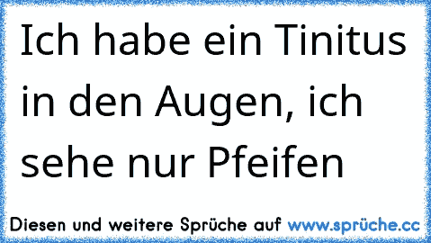 Ich habe ein Tinitus in den Augen, ich sehe nur Pfeifen