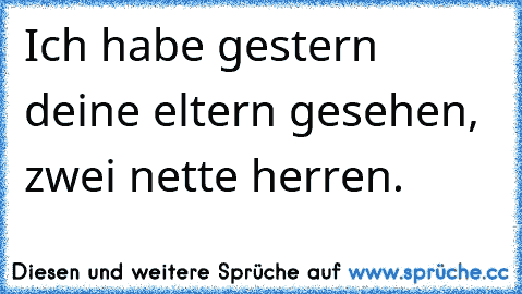 Ich habe gestern deine eltern gesehen, zwei nette herren.