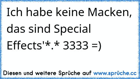 Ich habe keine Macken, das sind Special Effects'*.* ♥3333 =)