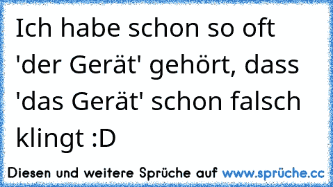 Ich habe schon so oft 'der Gerät' gehört, dass 'das Gerät' schon falsch klingt :D