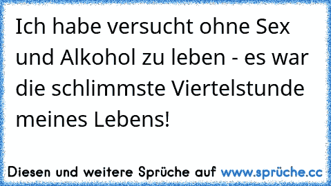 Ich habe versucht ohne Sex und Alkohol zu leben - es war die schlimmste Viertelstunde meines Lebens!