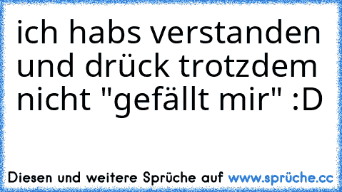 ich habs verstanden und drück trotzdem nicht "gefällt mir" :D