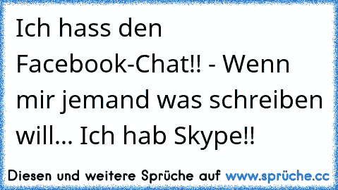 Ich hass den Facebook-Chat!! - Wenn mir jemand was schreiben will... Ich hab Skype!!