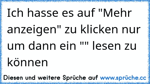 Ich hasse es auf "Mehr anzeigen" zu klicken nur um dann ein "♥♥♥" lesen zu können