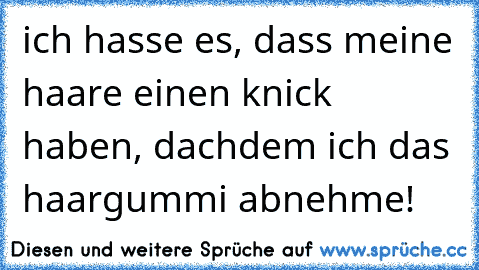 ich hasse es, dass meine haare einen knick haben, dachdem ich das haargummi abnehme!