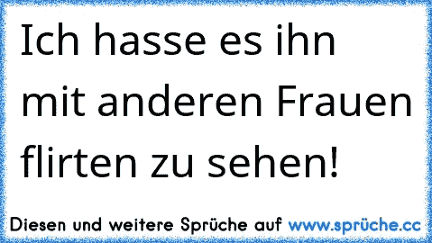 Ich hasse es ihn mit anderen Frauen flirten zu sehen!