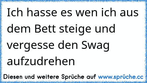 Ich hasse es wen ich aus dem Bett steige und vergesse den Swag aufzudrehen