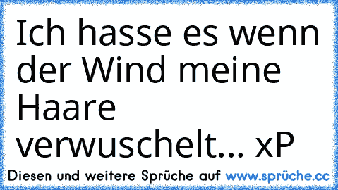 Ich hasse es wenn der Wind meine Haare verwuschelt... xP