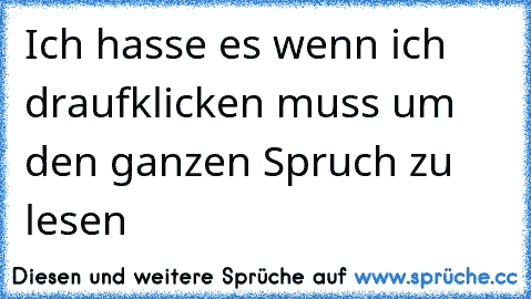 Ich hasse es wenn ich draufklicken muss um den ganzen Spruch zu lesen