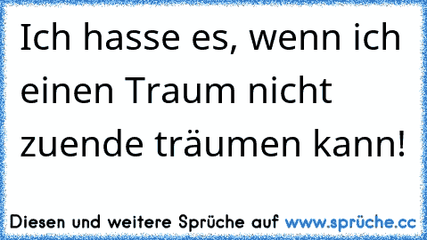 Ich hasse es, wenn ich einen Traum nicht zuende träumen kann!