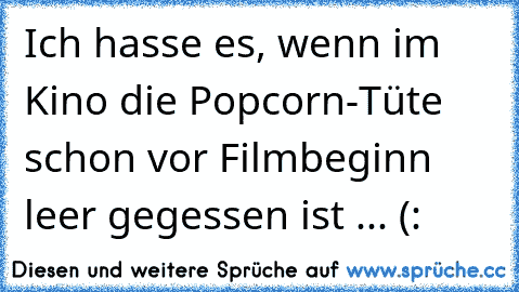 Ich hasse es, wenn im Kino die Popcorn-Tüte schon vor Filmbeginn leer gegessen ist ... (: