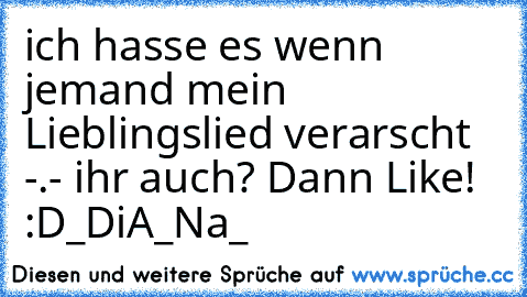 ich hasse es wenn jemand mein Lieblingslied verarscht -.- ihr auch? Dann Like! :D
_DiA_Na_♥