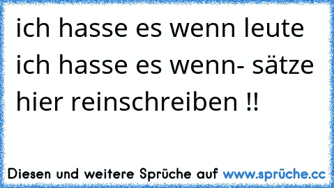 ich hasse es wenn leute ich hasse es wenn- sätze hier reinschreiben !!