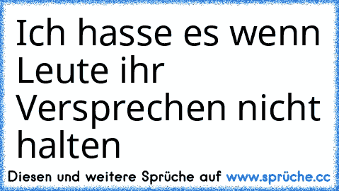 Ich hasse es wenn Leute ihr Versprechen nicht halten