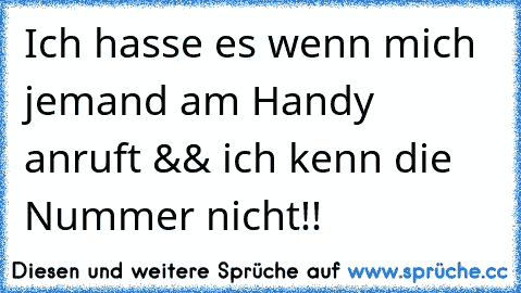 Ich hasse es wenn mich jemand am Handy anruft && ich kenn die Nummer nicht!!